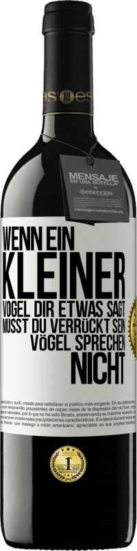 39,95 € | Rotwein RED Ausgabe MBE Reserve Wenn ein kleiner Vogel dir etwas sagt… musst du verrückt sein, Vögel sprechen nicht Weißes Etikett. Anpassbares Etikett Reserve 12 Monate Ernte 2015 Tempranillo