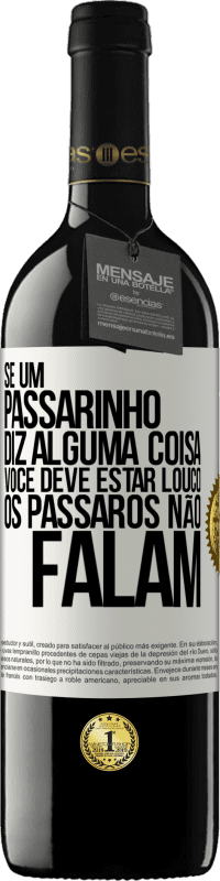 39,95 € | Vinho tinto Edição RED MBE Reserva Se um passarinho diz alguma coisa ... você deve estar louco, os pássaros não falam Etiqueta Branca. Etiqueta personalizável Reserva 12 Meses Colheita 2014 Tempranillo