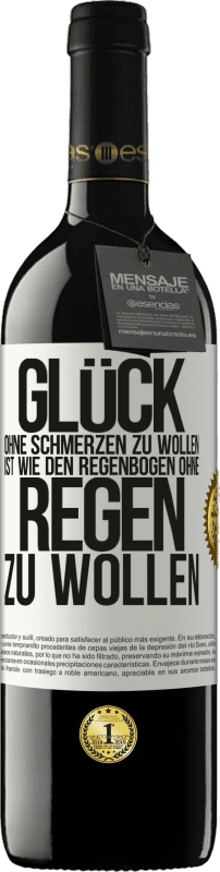 39,95 € | Rotwein RED Ausgabe MBE Reserve Glück ohne Schmerzen zu wollen, ist wie den Regenbogen ohne Regen zu wollen Weißes Etikett. Anpassbares Etikett Reserve 12 Monate Ernte 2015 Tempranillo