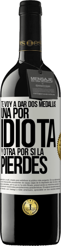 39,95 € | Vino Tinto Edición RED MBE Reserva Te voy a dar dos medallas: Una por idiota y otra por si la pierdes Etiqueta Blanca. Etiqueta personalizable Reserva 12 Meses Cosecha 2016 Tempranillo