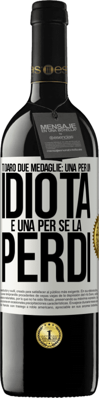 39,95 € | Vino rosso Edizione RED MBE Riserva Ti darò due medaglie: una per un idiota e una per se la perdi Etichetta Bianca. Etichetta personalizzabile Riserva 12 Mesi Raccogliere 2015 Tempranillo