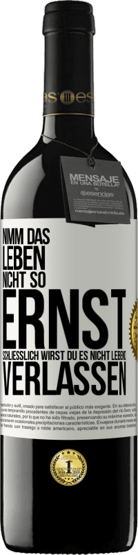 39,95 € Kostenloser Versand | Rotwein RED Ausgabe MBE Reserve Nimm das Leben nicht so ernst, schließlich wirst du es nicht lebend verlassen Weißes Etikett. Anpassbares Etikett Reserve 12 Monate Ernte 2016 Tempranillo