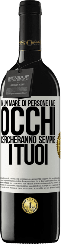 39,95 € | Vino rosso Edizione RED MBE Riserva In un mare di persone i miei occhi cercheranno sempre i tuoi Etichetta Bianca. Etichetta personalizzabile Riserva 12 Mesi Raccogliere 2015 Tempranillo