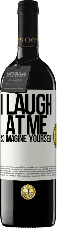 39,95 € | Red Wine RED Edition MBE Reserve I laugh at me, so imagine yourself White Label. Customizable label Reserve 12 Months Harvest 2015 Tempranillo