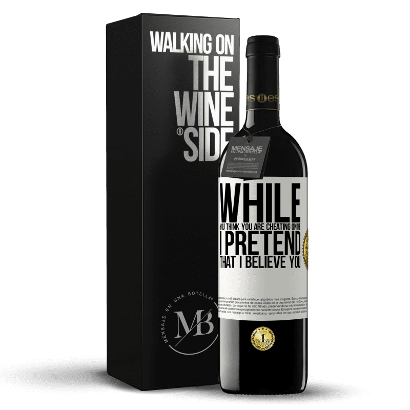 39,95 € Free Shipping | Red Wine RED Edition MBE Reserve While you think you are cheating on me, I pretend that I believe you White Label. Customizable label Reserve 12 Months Harvest 2014 Tempranillo