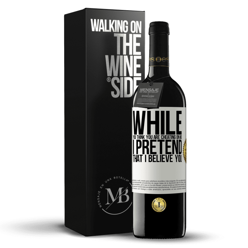 39,95 € Free Shipping | Red Wine RED Edition MBE Reserve While you think you are cheating on me, I pretend that I believe you White Label. Customizable label Reserve 12 Months Harvest 2015 Tempranillo