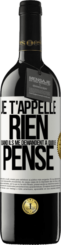 39,95 € | Vin rouge Édition RED MBE Réserve Je t'appelle rien quand ils me demandent à quoi je pense Étiquette Blanche. Étiquette personnalisable Réserve 12 Mois Récolte 2015 Tempranillo