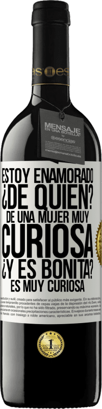 39,95 € | Vino Tinto Edición RED MBE Reserva Estoy enamorado. ¿De quién? De una mujer muy curiosa. ¿Y es bonita? Es muy curiosa Etiqueta Blanca. Etiqueta personalizable Reserva 12 Meses Cosecha 2016 Tempranillo