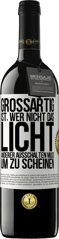 39,95 € | Rotwein RED Ausgabe MBE Reserve Großartig ist, wer nicht das Licht anderer ausschalten muss, um zu scheinen Weißes Etikett. Anpassbares Etikett Reserve 12 Monate Ernte 2015 Tempranillo