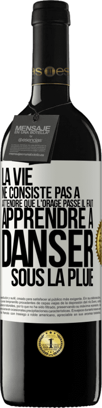 39,95 € | Vin rouge Édition RED MBE Réserve La vie ne consiste pas à attendre que l'orage passe. Il faut apprendre à danser sous la pluie Étiquette Blanche. Étiquette personnalisable Réserve 12 Mois Récolte 2016 Tempranillo