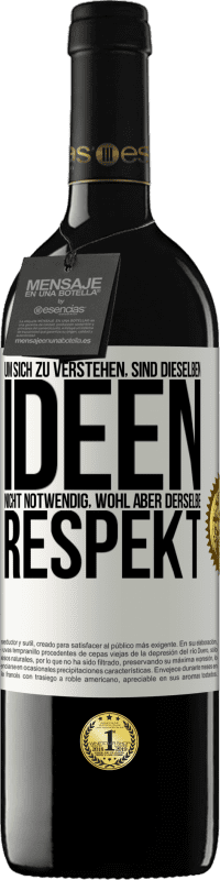 39,95 € | Rotwein RED Ausgabe MBE Reserve Um sich zu verstehen, sind dieselben Ideen nicht notwendig, wohl aber derselbe Respekt Weißes Etikett. Anpassbares Etikett Reserve 12 Monate Ernte 2015 Tempranillo