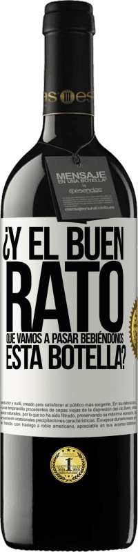 Envío gratis | Vino Tinto Edición RED MBE Reserva ¿Y el buen rato que vamos a pasar bebiéndonos esta botella? Etiqueta Blanca. Etiqueta personalizable Reserva 12 Meses Cosecha 2014 Tempranillo