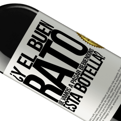 Expresiones Únicas y Personales. «¿Y el buen rato que vamos a pasar bebiéndonos esta botella?» Edición RED MBE Reserva