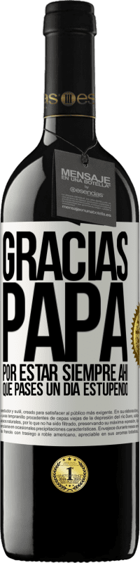 39,95 € Envío gratis | Vino Tinto Edición RED MBE Reserva Gracias papá, por estar siempre ahí. Que pases un día estupendo Etiqueta Blanca. Etiqueta personalizable Reserva 12 Meses Cosecha 2016 Tempranillo
