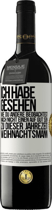 39,95 € Kostenloser Versand | Rotwein RED Ausgabe MBE Reserve Ich habe gesehen, wie du andere beobachtest. Mach nicht einen auf gut sein zu dieser Jahrezeit, Weihnachtsmann Weißes Etikett. Anpassbares Etikett Reserve 12 Monate Ernte 2016 Tempranillo