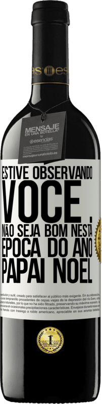 39,95 € | Vinho tinto Edição RED MBE Reserva Estive observando você ... Não seja bom nesta época do ano. Papai Noel Etiqueta Branca. Etiqueta personalizável Reserva 12 Meses Colheita 2014 Tempranillo