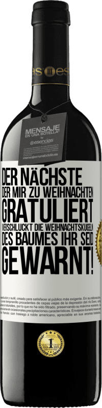 39,95 € | Rotwein RED Ausgabe MBE Reserve Der nächste, der mir zu Weihnachten gratuliert, verschluckt die Weihnachtskugeln des Baumes. Ihr seid gewarnt! Weißes Etikett. Anpassbares Etikett Reserve 12 Monate Ernte 2015 Tempranillo