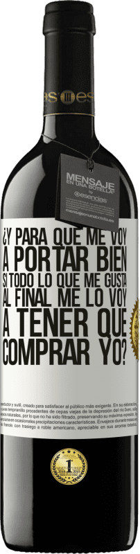 39,95 € | Vino Tinto Edición RED MBE Reserva ¿Y para qué me voy a portar bien si todo lo que me gusta al final me lo voy a tener que comprar yo? Etiqueta Blanca. Etiqueta personalizable Reserva 12 Meses Cosecha 2015 Tempranillo