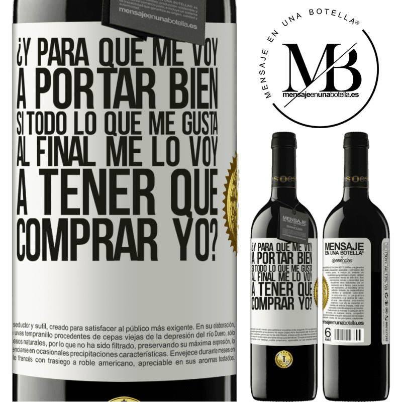 39,95 € Envío gratis | Vino Tinto Edición RED MBE Reserva ¿Y para qué me voy a portar bien si todo lo que me gusta al final me lo voy a tener que comprar yo? Etiqueta Blanca. Etiqueta personalizable Reserva 12 Meses Cosecha 2014 Tempranillo