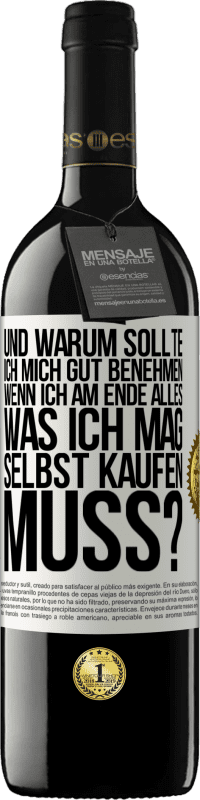 39,95 € | Rotwein RED Ausgabe MBE Reserve Und warum sollte ich mich gut benehmen, wenn ich am Ende alles, was ich mag, selbst kaufen muss? Weißes Etikett. Anpassbares Etikett Reserve 12 Monate Ernte 2015 Tempranillo