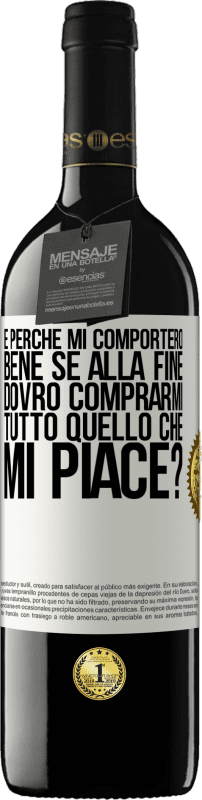 «e perché mi comporterò bene se alla fine dovrò comprarmi tutto quello che mi piace?» Edizione RED MBE Riserva