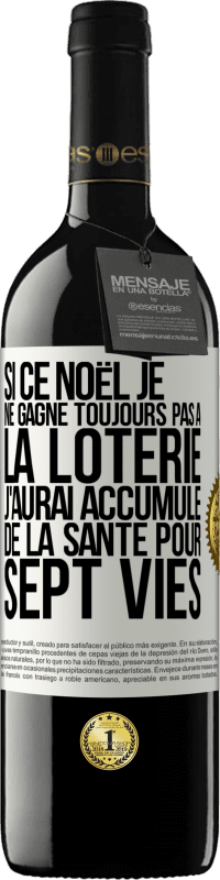 39,95 € Envoi gratuit | Vin rouge Édition RED MBE Réserve Si ce Noël je ne gagne toujours pas à la loterie j'aurai accumulé de la santé pour sept vies Étiquette Blanche. Étiquette personnalisable Réserve 12 Mois Récolte 2016 Tempranillo