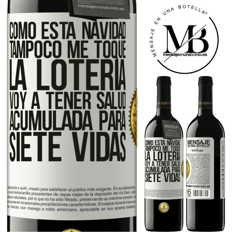 39,95 € Envío gratis | Vino Tinto Edición RED MBE Reserva Como esta navidad tampoco me toque la lotería, voy a tener salud acumulada para siete vidas Etiqueta Blanca. Etiqueta personalizable Reserva 12 Meses Cosecha 2015 Tempranillo