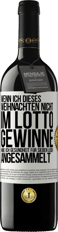 39,95 € | Rotwein RED Ausgabe MBE Reserve Wenn ich dieses Weihnachten nicht im Lotto gewinne, habe ich Gesundheit für sieben Leben angesammelt Weißes Etikett. Anpassbares Etikett Reserve 12 Monate Ernte 2015 Tempranillo