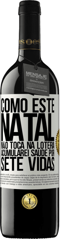 39,95 € | Vinho tinto Edição RED MBE Reserva Como este Natal não toca na loteria, acumularei saúde por sete vidas Etiqueta Branca. Etiqueta personalizável Reserva 12 Meses Colheita 2015 Tempranillo