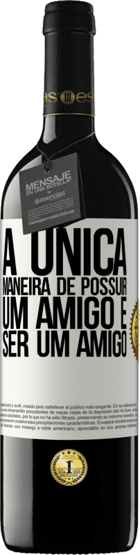 «A única maneira de possuir um amigo é ser um amigo» Edição RED MBE Reserva