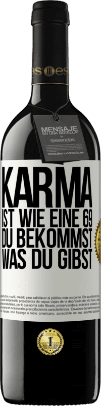 39,95 € | Rotwein RED Ausgabe MBE Reserve Karma ist wie eine 69, du bekommst was du gibst Weißes Etikett. Anpassbares Etikett Reserve 12 Monate Ernte 2015 Tempranillo