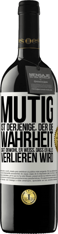 39,95 € | Rotwein RED Ausgabe MBE Reserve Mutig ist derjenige, der die Wahrheit sagt, obwohl er weiß, dass er alles verlieren wird Weißes Etikett. Anpassbares Etikett Reserve 12 Monate Ernte 2016 Tempranillo
