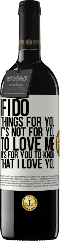 39,95 € | Red Wine RED Edition MBE Reserve If I do things for you, it's not for you to love me. It's for you to know that I love you White Label. Customizable label Reserve 12 Months Harvest 2014 Tempranillo