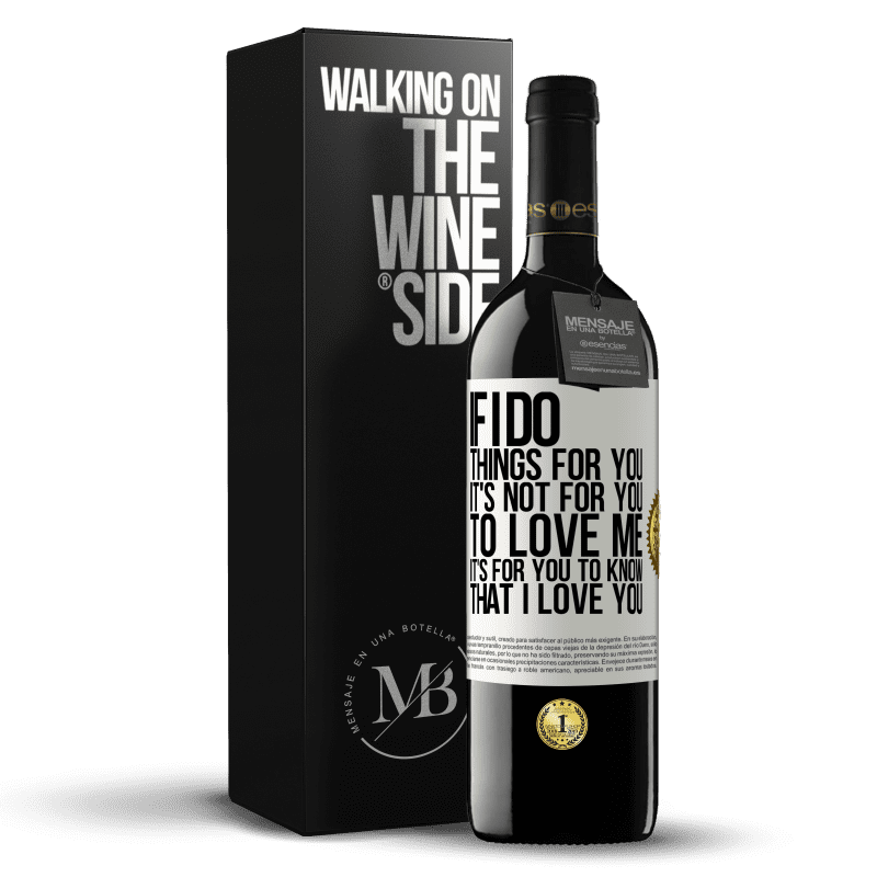 39,95 € Free Shipping | Red Wine RED Edition MBE Reserve If I do things for you, it's not for you to love me. It's for you to know that I love you White Label. Customizable label Reserve 12 Months Harvest 2014 Tempranillo