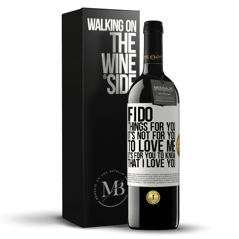 39,95 € Free Shipping | Red Wine RED Edition MBE Reserve If I do things for you, it's not for you to love me. It's for you to know that I love you White Label. Customizable label Reserve 12 Months Harvest 2015 Tempranillo