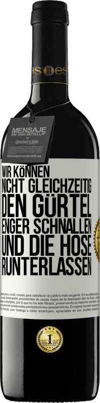 39,95 € | Rotwein RED Ausgabe MBE Reserve Wir können nicht gleichzeitig den Gürtel enger schnallen und die Hose runterlassen Weißes Etikett. Anpassbares Etikett Reserve 12 Monate Ernte 2015 Tempranillo