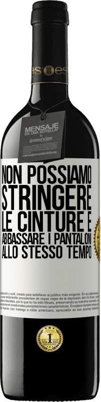 39,95 € | Vino rosso Edizione RED MBE Riserva Non possiamo stringere le cinture e abbassare i pantaloni allo stesso tempo Etichetta Bianca. Etichetta personalizzabile Riserva 12 Mesi Raccogliere 2015 Tempranillo