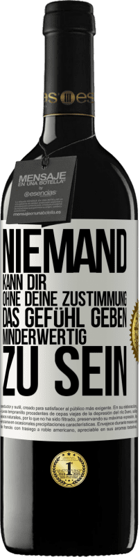 39,95 € Kostenloser Versand | Rotwein RED Ausgabe MBE Reserve Niemand kann dir, ohne deine Zustimmung, das Gefühl geben, minderwertig zu sein Weißes Etikett. Anpassbares Etikett Reserve 12 Monate Ernte 2016 Tempranillo