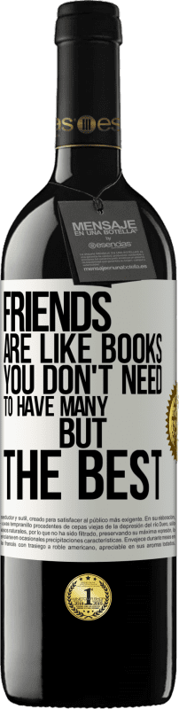 39,95 € | Red Wine RED Edition MBE Reserve Friends are like books. You don't need to have many, but the best White Label. Customizable label Reserve 12 Months Harvest 2015 Tempranillo