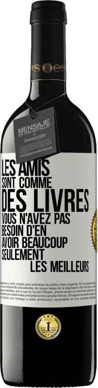 39,95 € | Vin rouge Édition RED MBE Réserve Les amis sont comme des livres. Vous n'avez pas besoin d'en avoir beaucoup, seulement les meilleurs Étiquette Blanche. Étiquette personnalisable Réserve 12 Mois Récolte 2015 Tempranillo