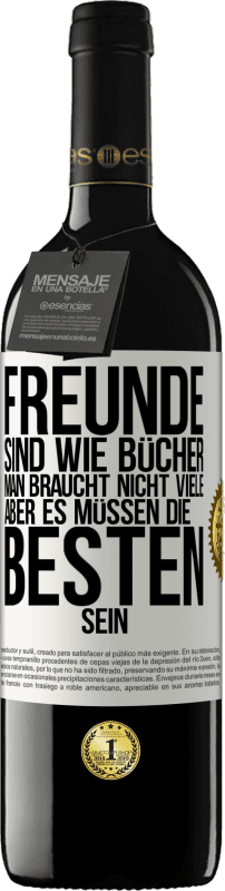 39,95 € | Rotwein RED Ausgabe MBE Reserve Freunde sind wie Bücher. Man braucht nicht viele, aber es müssen die Besten sein Weißes Etikett. Anpassbares Etikett Reserve 12 Monate Ernte 2015 Tempranillo