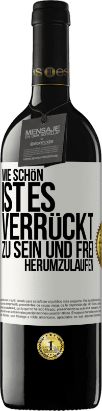 39,95 € | Rotwein RED Ausgabe MBE Reserve Wie schön ist es, verrückt zu sein und frei herumzulaufen Weißes Etikett. Anpassbares Etikett Reserve 12 Monate Ernte 2015 Tempranillo