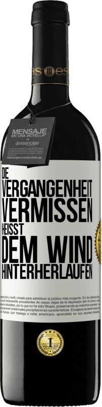 39,95 € | Rotwein RED Ausgabe MBE Reserve Die Vergangenheit vermissen, heißt dem Wind hinterherlaufen Weißes Etikett. Anpassbares Etikett Reserve 12 Monate Ernte 2015 Tempranillo