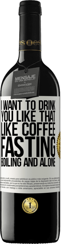 39,95 € Бесплатная доставка | Красное вино Издание RED MBE Бронировать Я хочу пить тебя так, как кофе. Поститься, кипеть и в одиночку Белая этикетка. Настраиваемая этикетка Бронировать 12 Месяцы Урожай 2016 Tempranillo