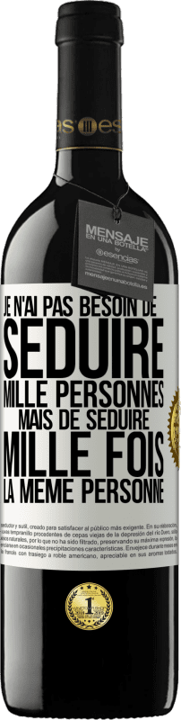 39,95 € | Vin rouge Édition RED MBE Réserve Je n'ai pas besoin de séduire mille personnes mais de séduire mille fois la même personne Étiquette Blanche. Étiquette personnalisable Réserve 12 Mois Récolte 2015 Tempranillo