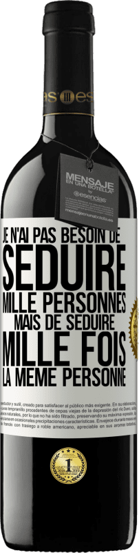 «Je n'ai pas besoin de séduire mille personnes mais de séduire mille fois la même personne» Édition RED MBE Réserve