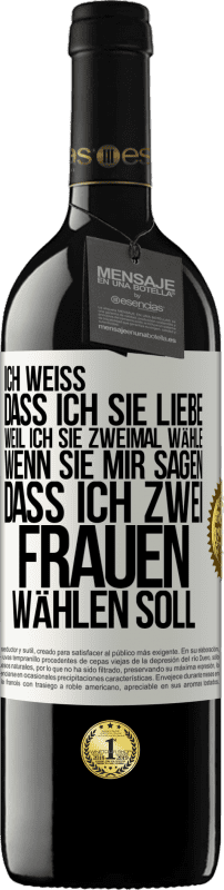 39,95 € | Rotwein RED Ausgabe MBE Reserve Ich weiß, dass ich sie liebe, weil ich sie zweimal wähle, wenn sie mir sagen, dass ich zwei Frauen wählen soll Weißes Etikett. Anpassbares Etikett Reserve 12 Monate Ernte 2015 Tempranillo