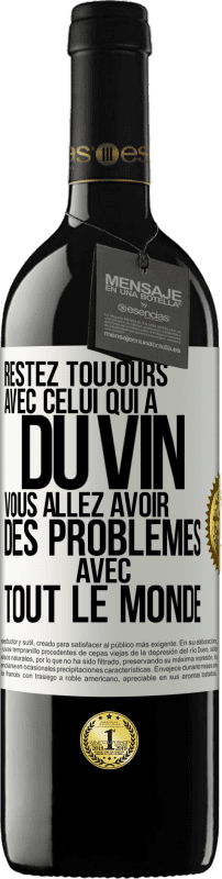 «Restez toujours avec celui qui a du vin. Vous allez avoir des problèmes avec tout le monde» Édition RED MBE Réserve