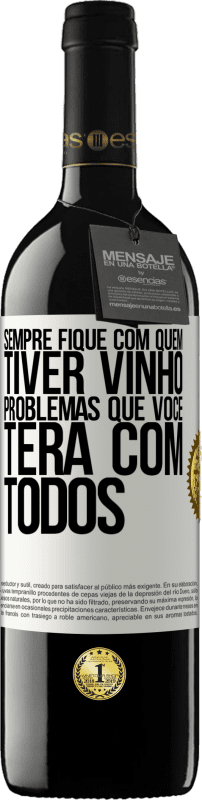 «Sempre fique com quem tiver vinho. Problemas que você terá com todos» Edição RED MBE Reserva