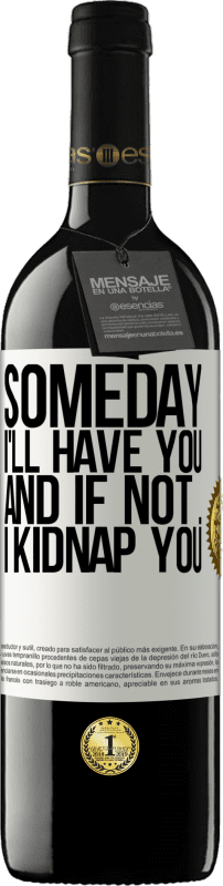 39,95 € | Red Wine RED Edition MBE Reserve Someday I'll have you, and if not ... I kidnap you White Label. Customizable label Reserve 12 Months Harvest 2016 Tempranillo